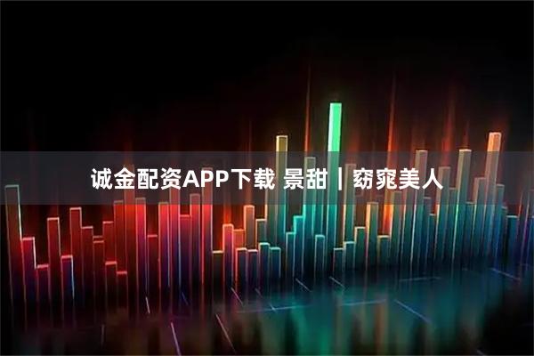诚金配资APP下载 景甜｜窈窕美人