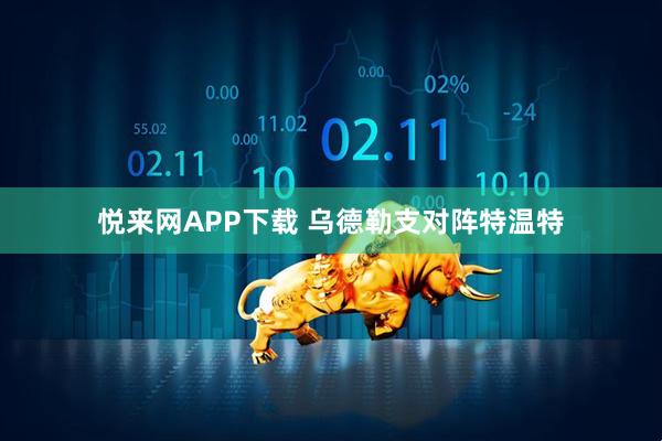悦来网APP下载 乌德勒支对阵特温特