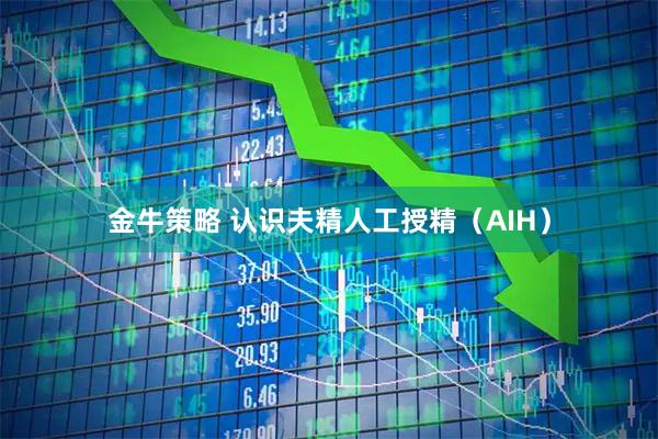 金牛策略 认识夫精人工授精（AIH）